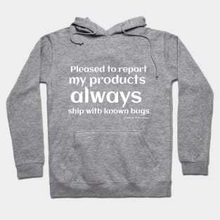 Pleased to report my products ALWAYS ship with known bugs. Hoodie